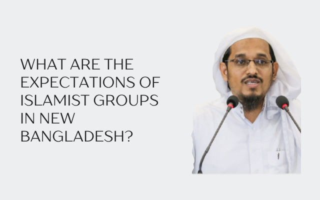 Context of the New Bangladesh: What Are the Expectations of Islamist Groups?